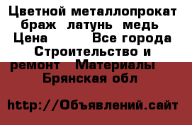 Цветной металлопрокат, браж, латунь, медь › Цена ­ 450 - Все города Строительство и ремонт » Материалы   . Брянская обл.